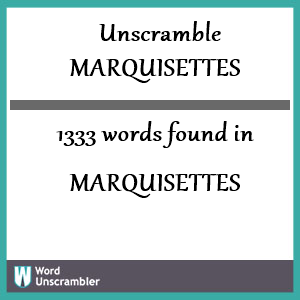 1333 words unscrambled from marquisettes