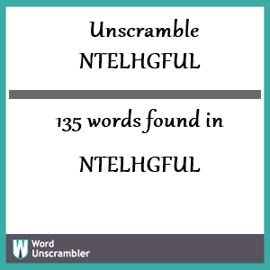 135 words unscrambled from ntelhgful