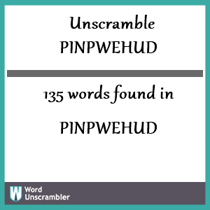 135 words unscrambled from pinpwehud