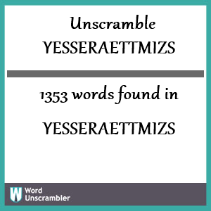 1353 words unscrambled from yesseraettmizs