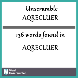 136 words unscrambled from aqrecluer