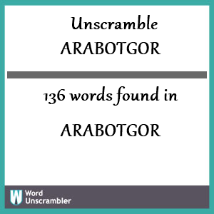 136 words unscrambled from arabotgor