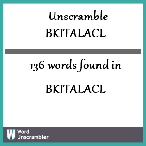 136 words unscrambled from bkitalacl