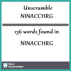 136 words unscrambled from ninacchrg