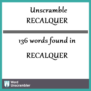 136 words unscrambled from recalquer