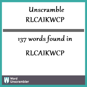 137 words unscrambled from rlcaikwcp