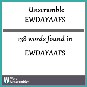 138 words unscrambled from ewdayaafs