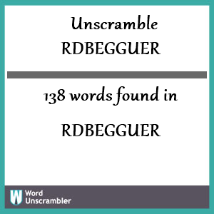 138 words unscrambled from rdbegguer