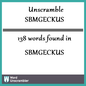 138 words unscrambled from sbmgeckus