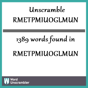 1389 words unscrambled from rmetpmiuoglmun