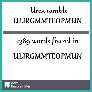 1389 words unscrambled from ulirgmmteopmun