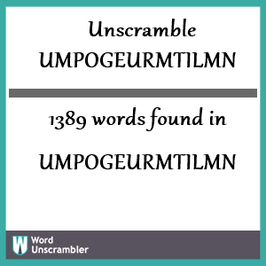 1389 words unscrambled from umpogeurmtilmn