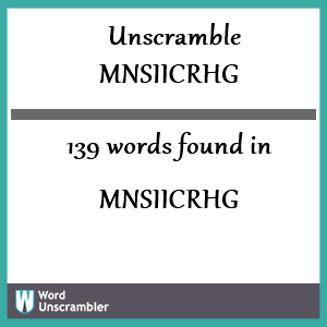 139 words unscrambled from mnsiicrhg