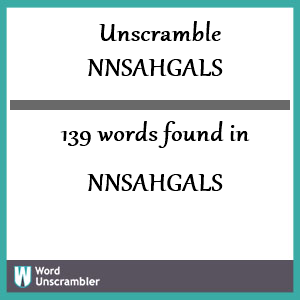 139 words unscrambled from nnsahgals