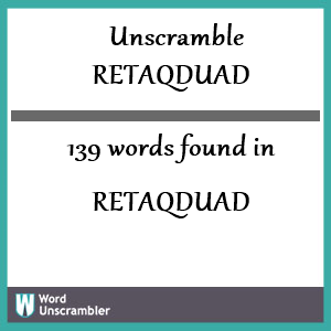 139 words unscrambled from retaqduad