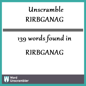 139 words unscrambled from rirbganag