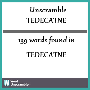 139 words unscrambled from tedecatne