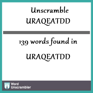 139 words unscrambled from uraqeatdd