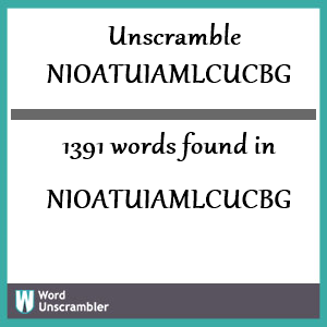 1391 words unscrambled from nioatuiamlcucbg