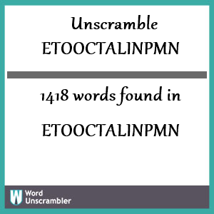 1418 words unscrambled from etooctalinpmn