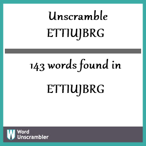 143 words unscrambled from ettiujbrg