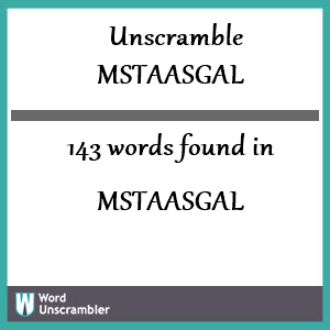 143 words unscrambled from mstaasgal