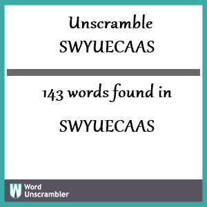 143 words unscrambled from swyuecaas