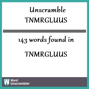143 words unscrambled from tnmrgluus