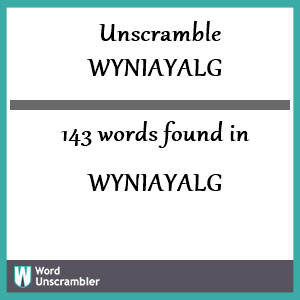 143 words unscrambled from wyniayalg