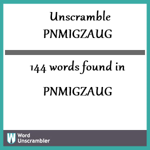 144 words unscrambled from pnmigzaug