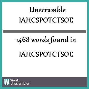 1468 words unscrambled from iahcspotctsoe