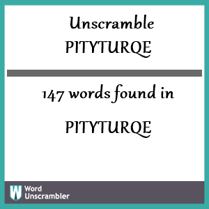 147 words unscrambled from pityturqe