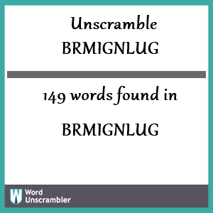 149 words unscrambled from brmignlug