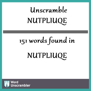 151 words unscrambled from nutpliuqe