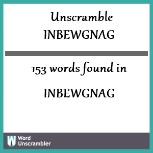 153 words unscrambled from inbewgnag