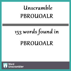 153 words unscrambled from pbrouoalr