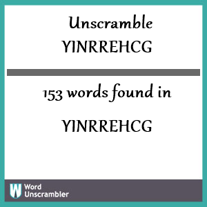 153 words unscrambled from yinrrehcg