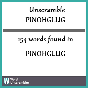 154 words unscrambled from pinohglug