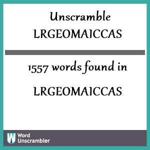 1557 words unscrambled from lrgeomaiccas
