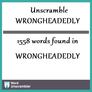 1558 words unscrambled from wrongheadedly