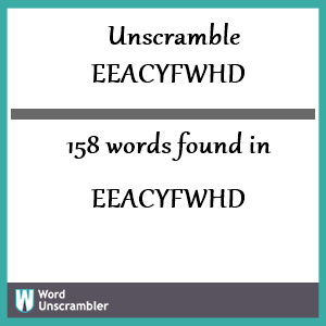 158 words unscrambled from eeacyfwhd