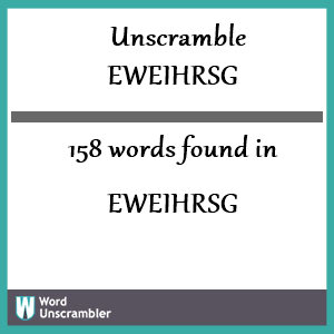 158 words unscrambled from eweihrsg