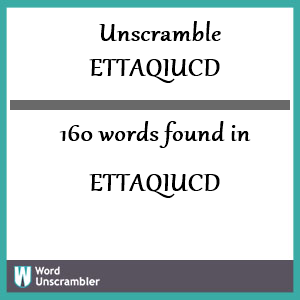 160 words unscrambled from ettaqiucd