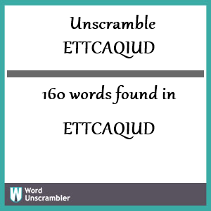 160 words unscrambled from ettcaqiud