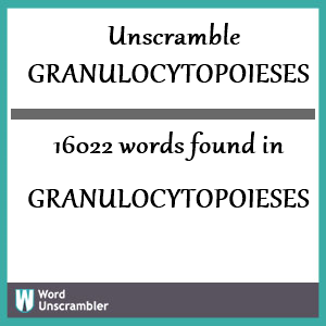 16022 words unscrambled from granulocytopoieses