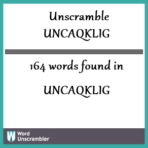 164 words unscrambled from uncaqklig