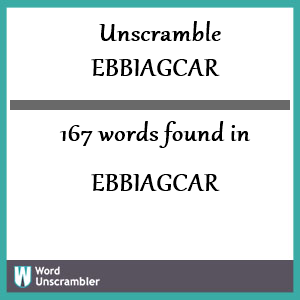 167 words unscrambled from ebbiagcar