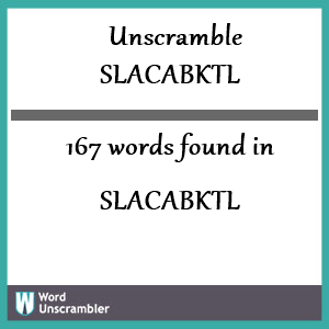167 words unscrambled from slacabktl