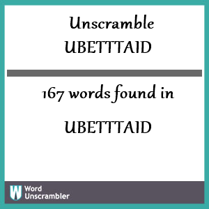 167 words unscrambled from ubetttaid