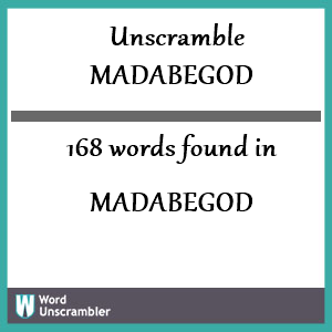 168 words unscrambled from madabegod